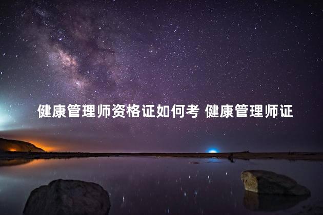 健康管理师资格证如何考 健康管理师证报考